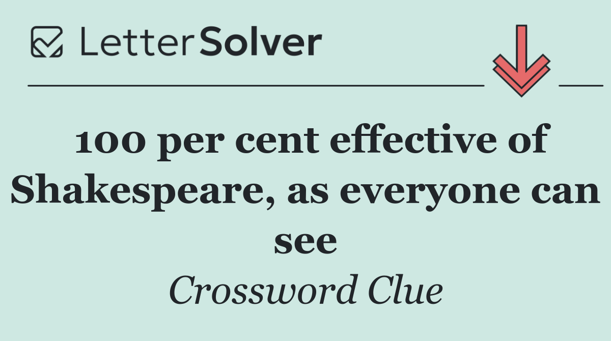 100 per cent effective of Shakespeare, as everyone can see