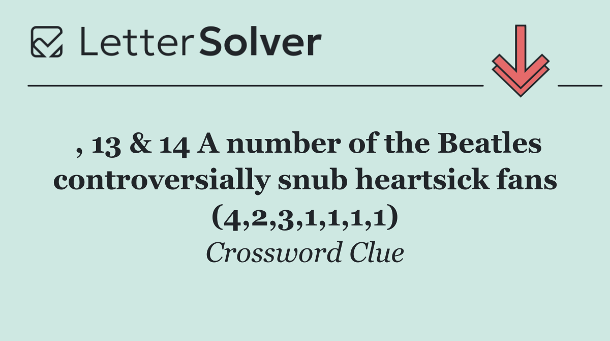 , 13 & 14 A number of the Beatles controversially snub heartsick fans (4,2,3,1,1,1,1)