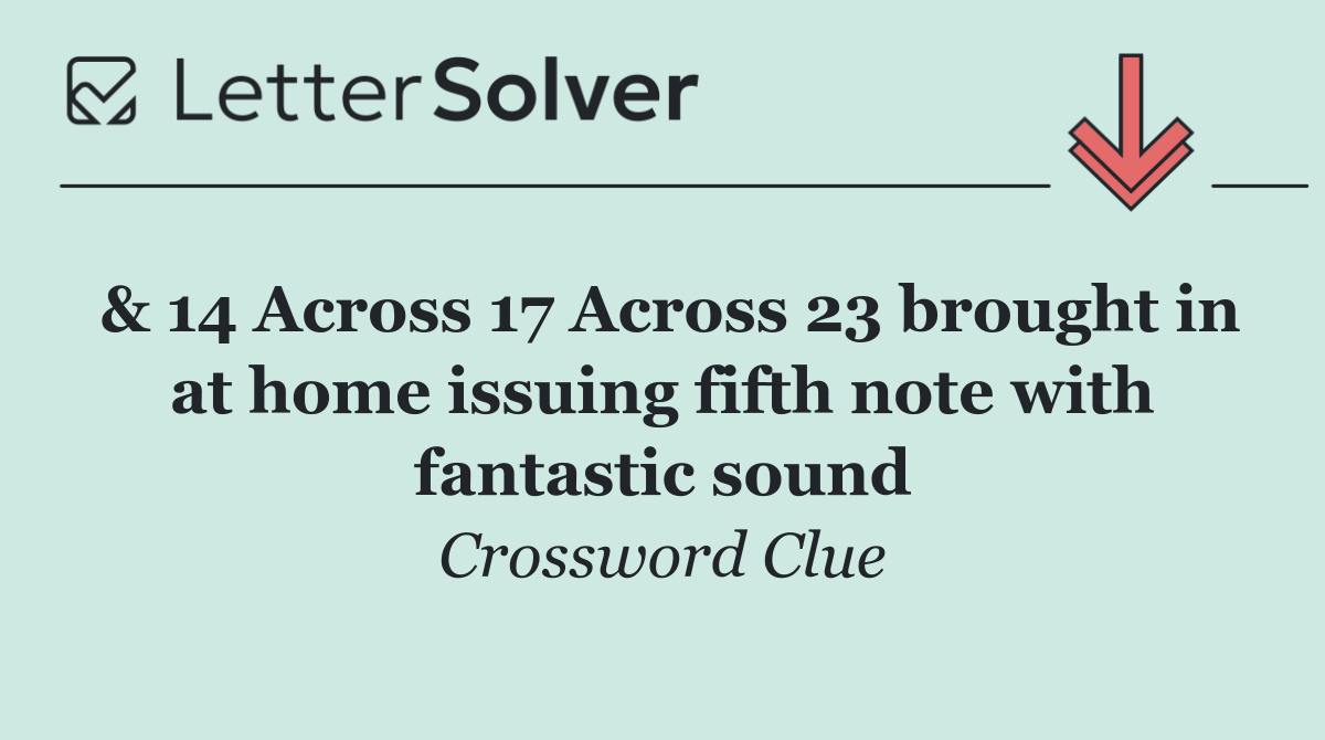 & 14 Across 17 Across 23 brought in at home issuing fifth note with fantastic sound