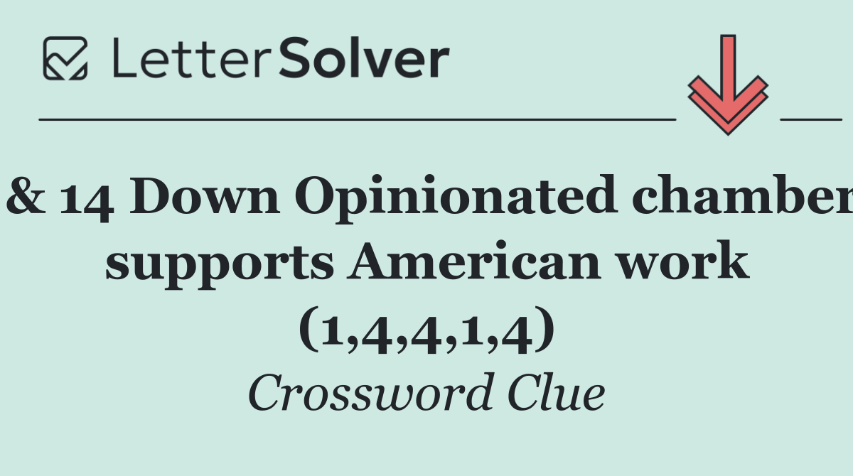 & 14 Down Opinionated chamber supports American work (1,4,4,1,4)