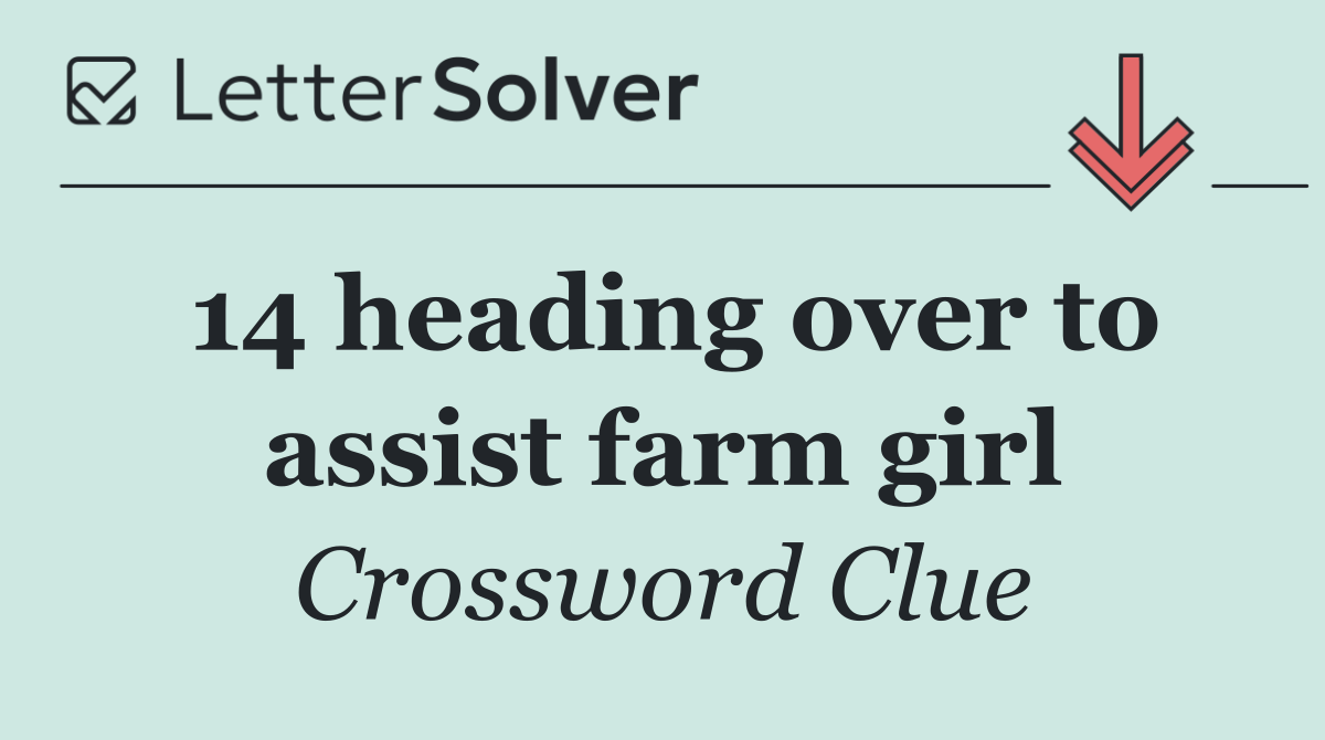 14 heading over to assist farm girl