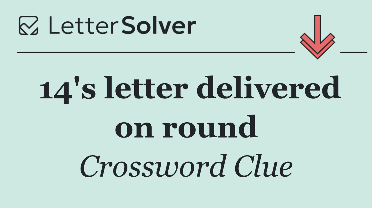 14's letter delivered on round