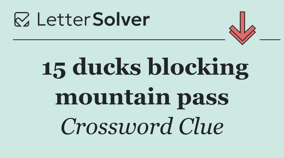 15 ducks blocking mountain pass