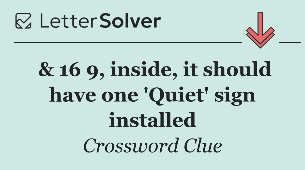 & 16 9, inside, it should have one 'Quiet' sign installed
