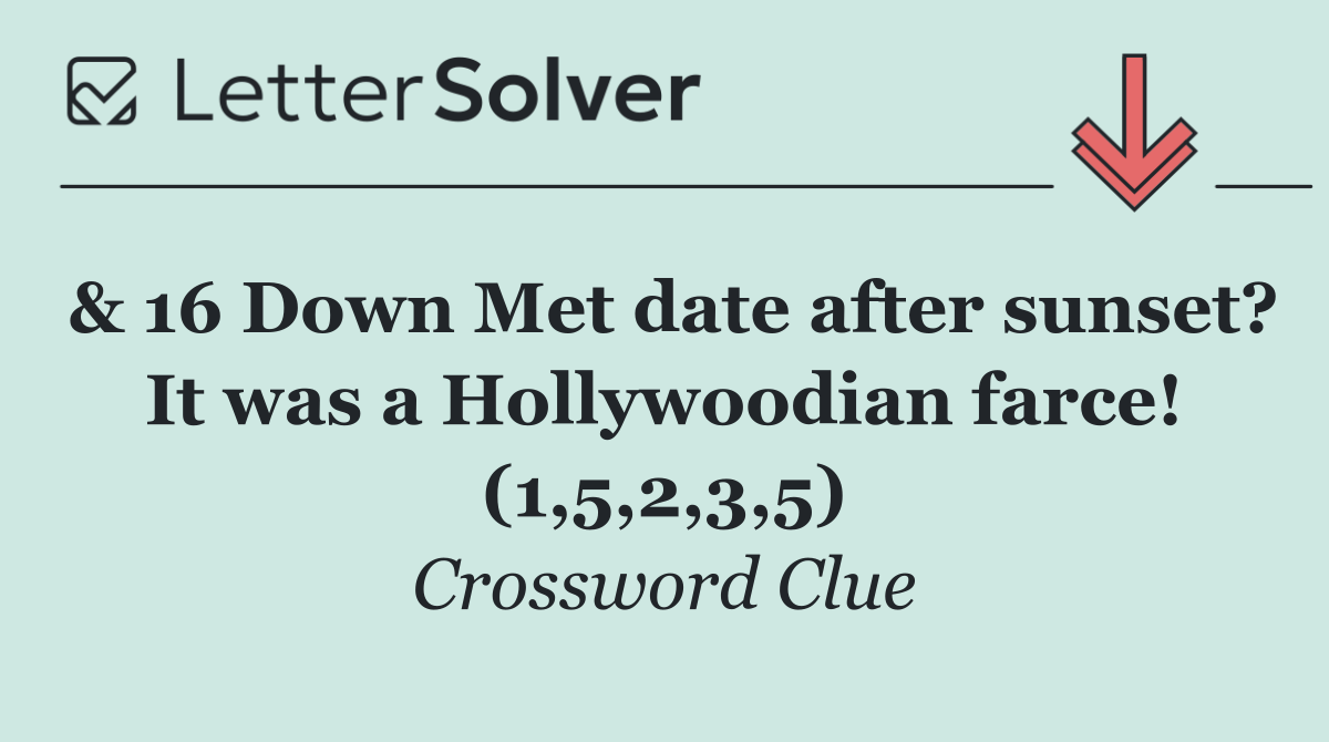 & 16 Down Met date after sunset? It was a Hollywoodian farce! (1,5,2,3,5)