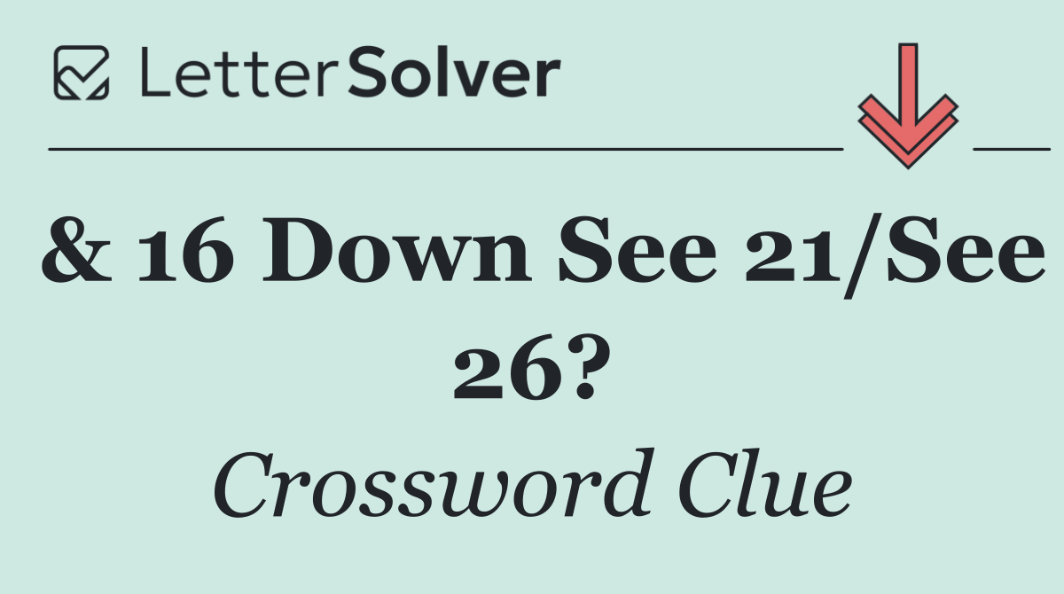 & 16 Down See 21/See 26?