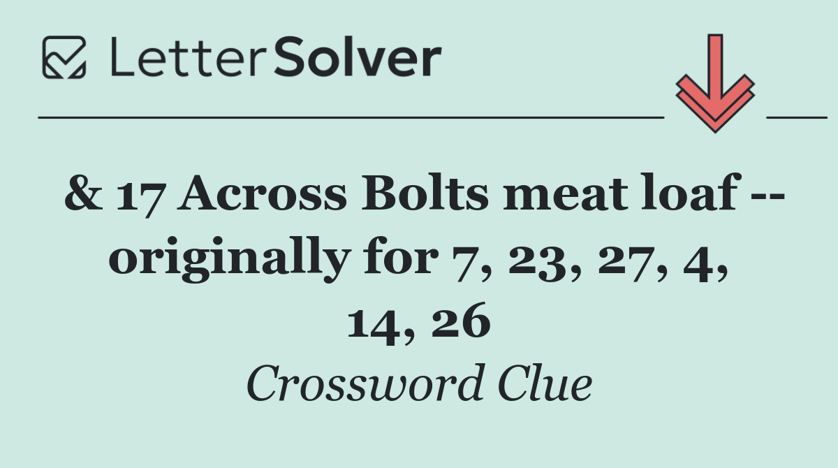 & 17 Across Bolts meat loaf    originally for 7, 23, 27, 4, 14, 26