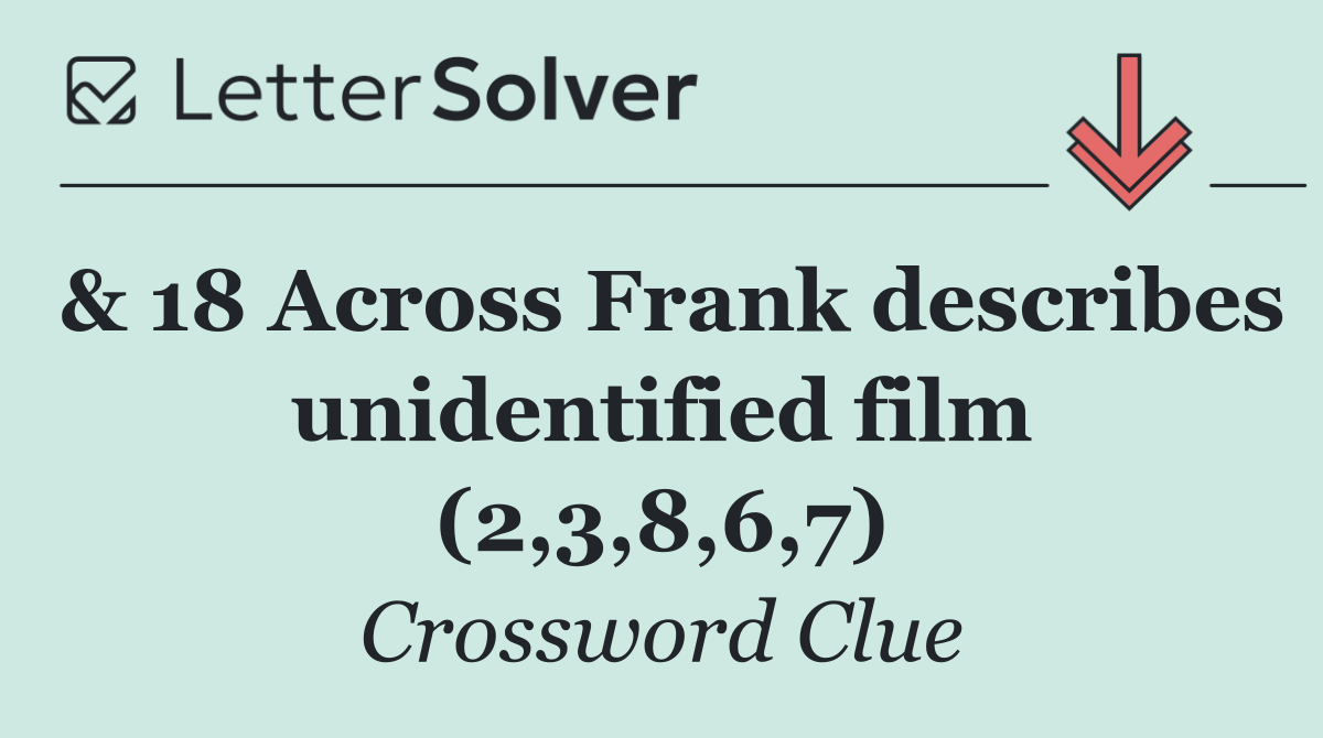 & 18 Across Frank describes unidentified film (2,3,8,6,7)