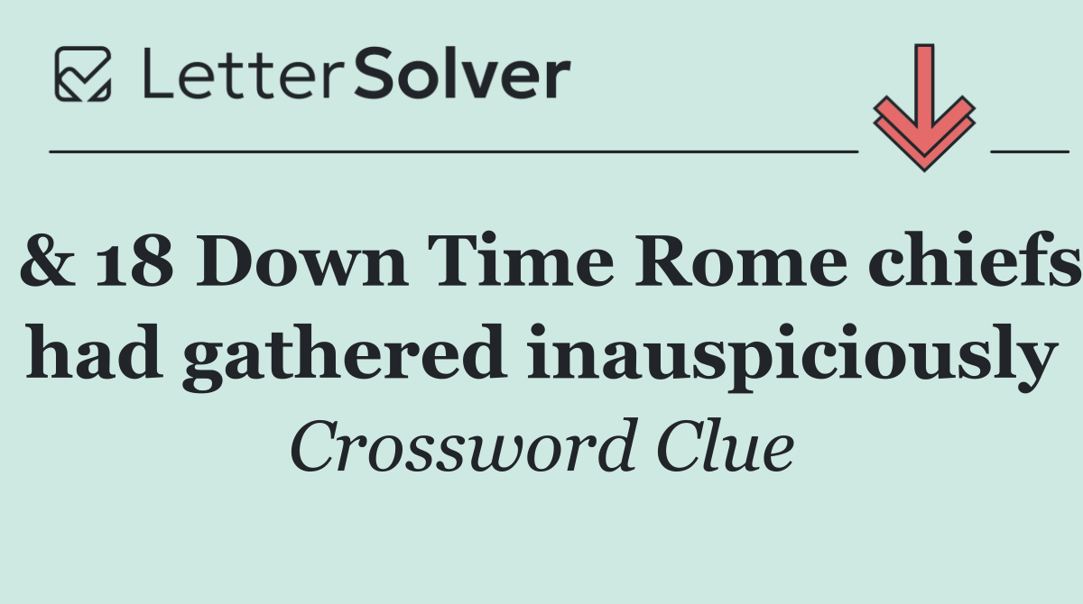 & 18 Down Time Rome chiefs had gathered inauspiciously