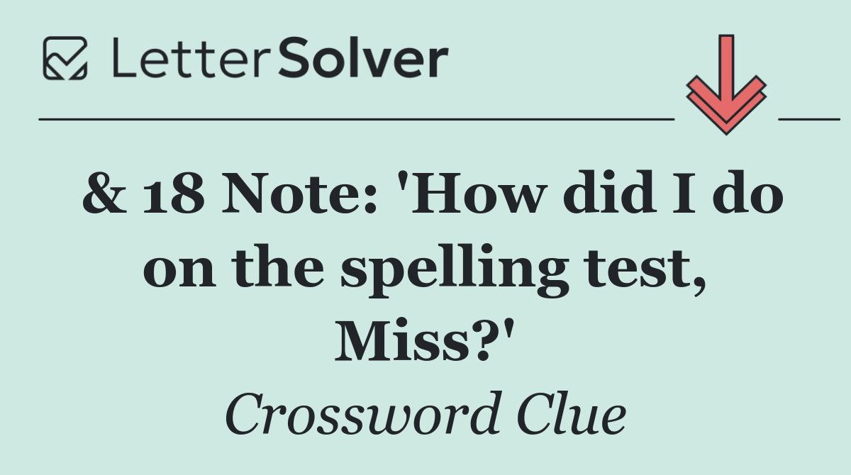 & 18 Note: 'How did I do on the spelling test, Miss?'
