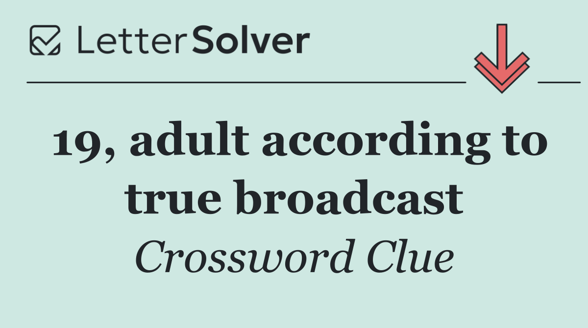 19, adult according to true broadcast