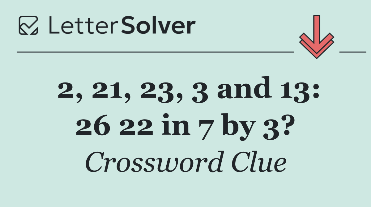 2, 21, 23, 3 and 13: 26 22 in 7 by 3?