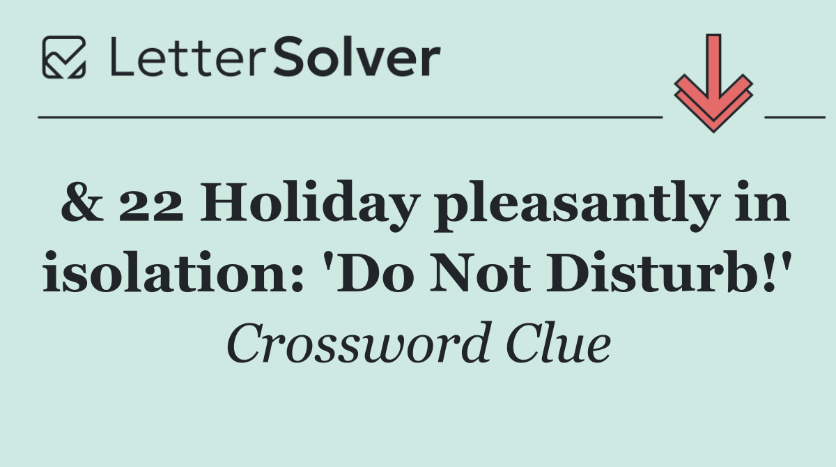 & 22 Holiday pleasantly in isolation: 'Do Not Disturb!'