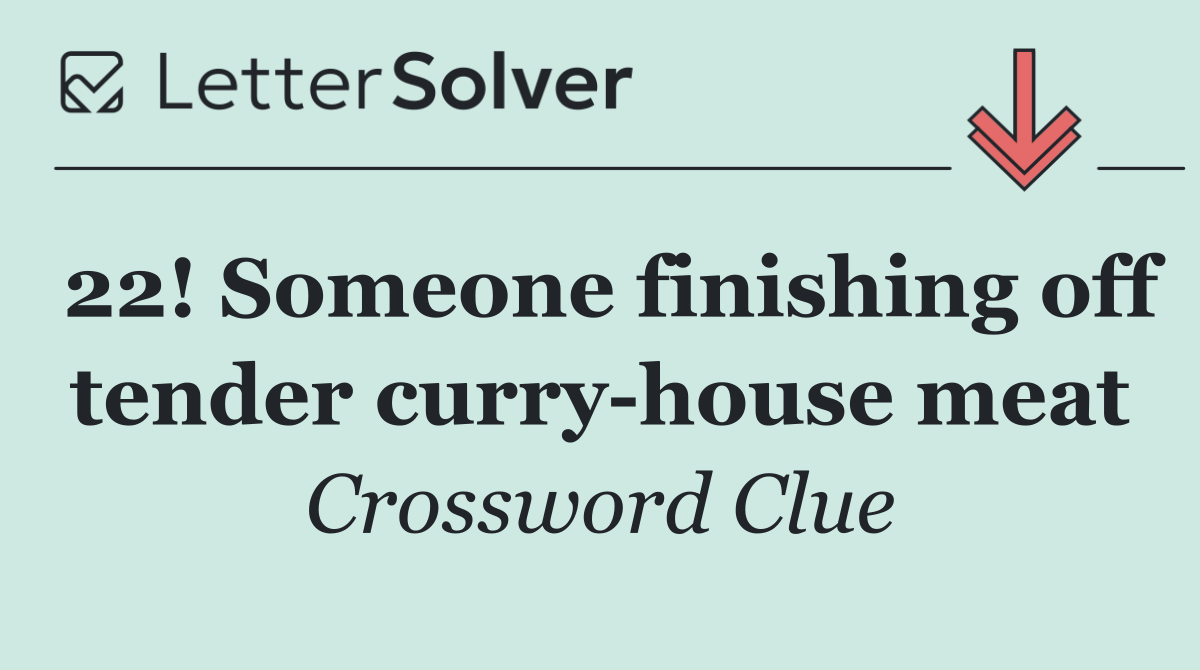 22! Someone finishing off tender curry house meat