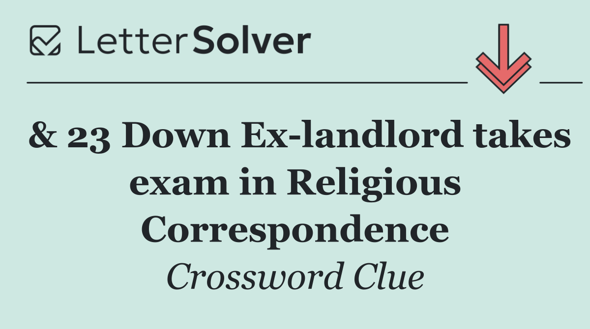 & 23 Down Ex landlord takes exam in Religious Correspondence