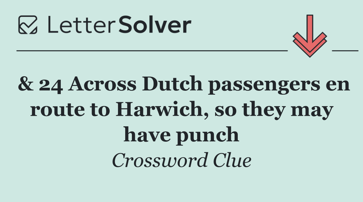 & 24 Across Dutch passengers en route to Harwich, so they may have punch