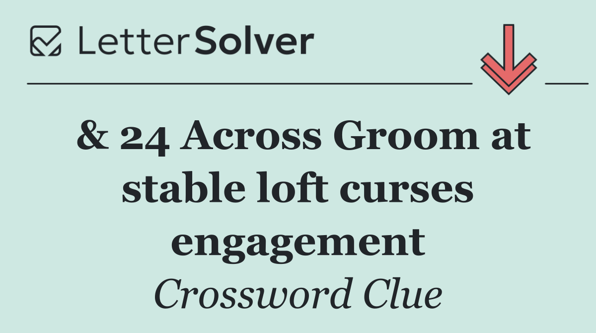 & 24 Across Groom at stable loft curses engagement