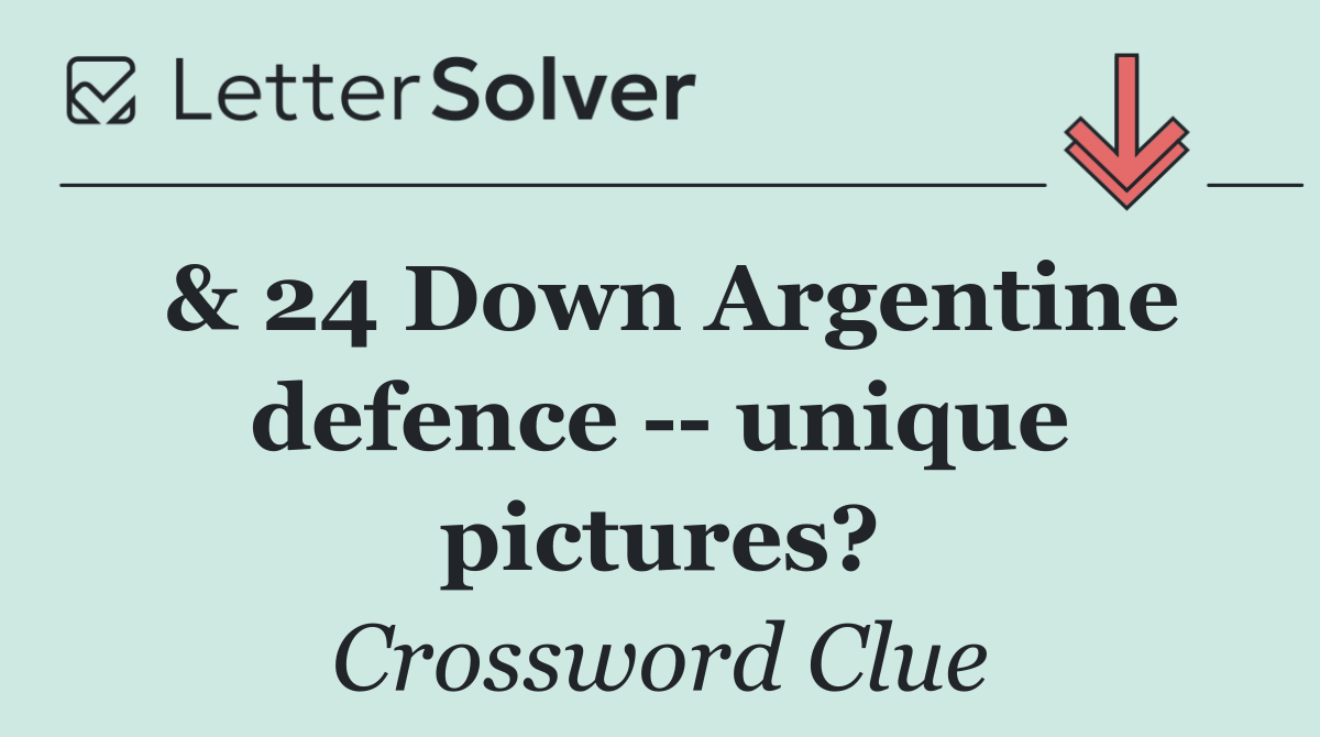 & 24 Down Argentine defence    unique pictures?