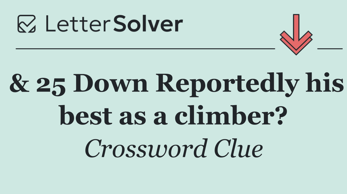 & 25 Down Reportedly his best as a climber?