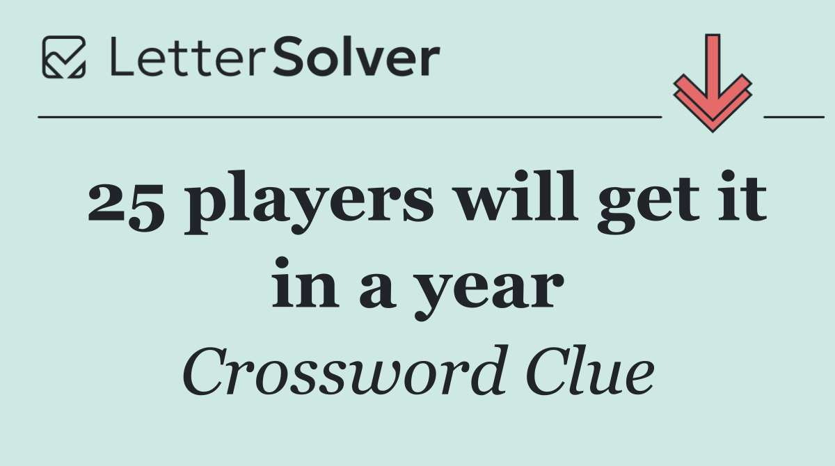 25 players will get it in a year
