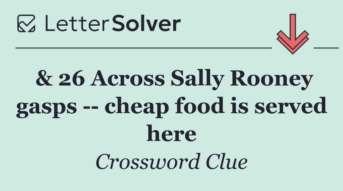 & 26 Across Sally Rooney gasps    cheap food is served here