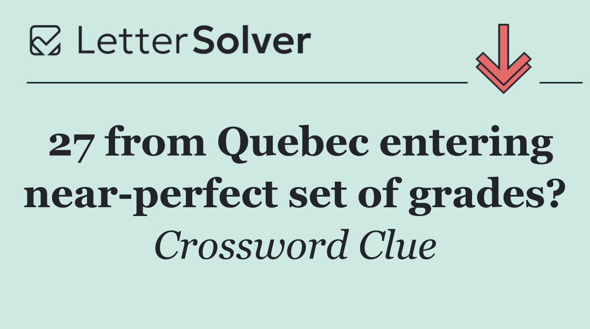 27 from Quebec entering near perfect set of grades?