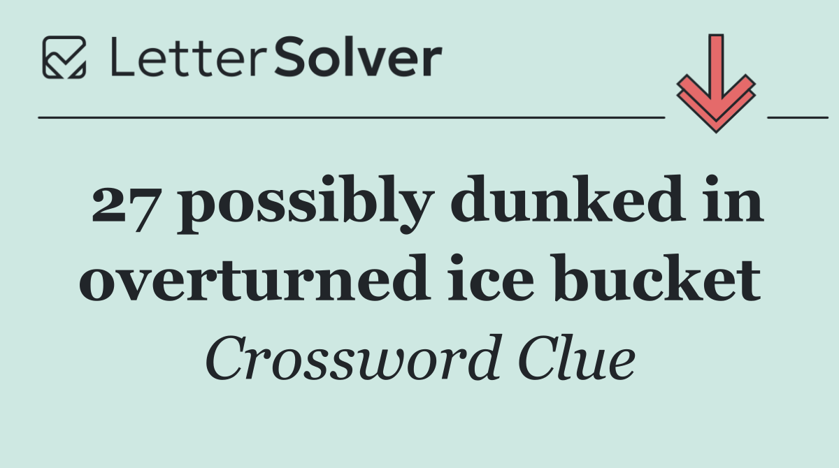 27 possibly dunked in overturned ice bucket