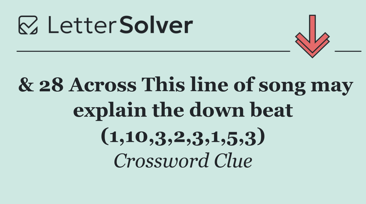 & 28 Across This line of song may explain the down beat (1,10,3,2,3,1,5,3)