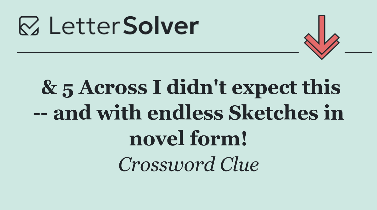 & 5 Across I didn't expect this    and with endless Sketches in novel form!