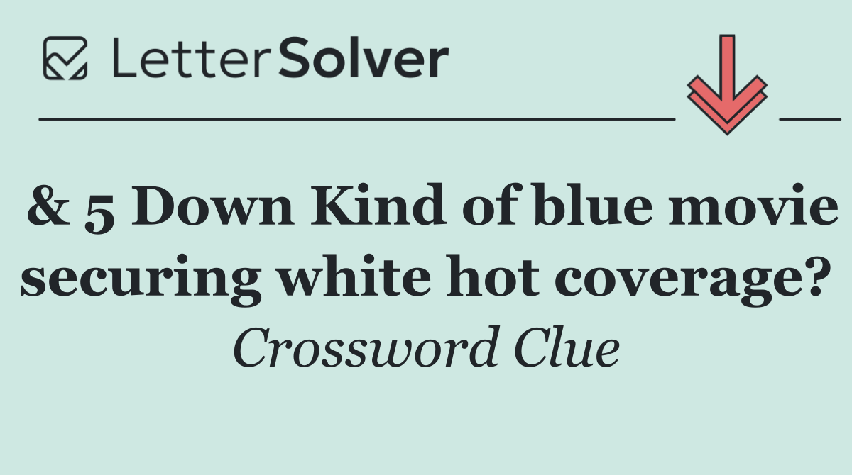 & 5 Down Kind of blue movie securing white hot coverage?