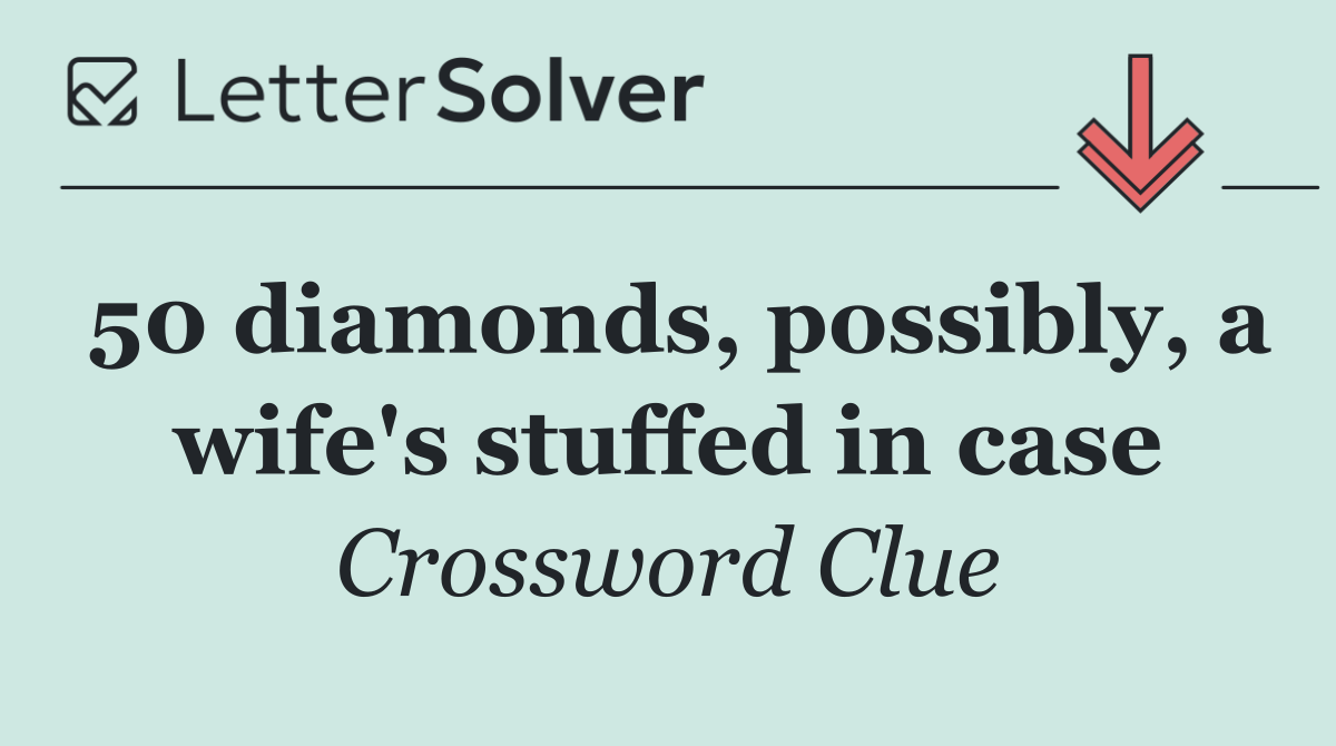 50 diamonds, possibly, a wife's stuffed in case