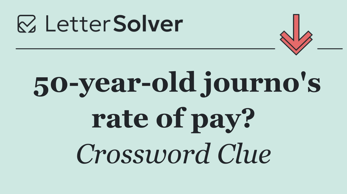 50 year old journo's rate of pay?