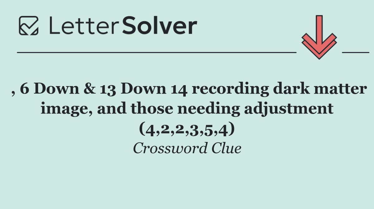 , 6 Down & 13 Down 14 recording dark matter image, and those needing adjustment (4,2,2,3,5,4)
