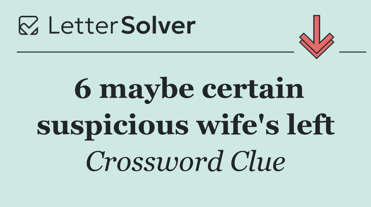 6 maybe certain suspicious wife's left