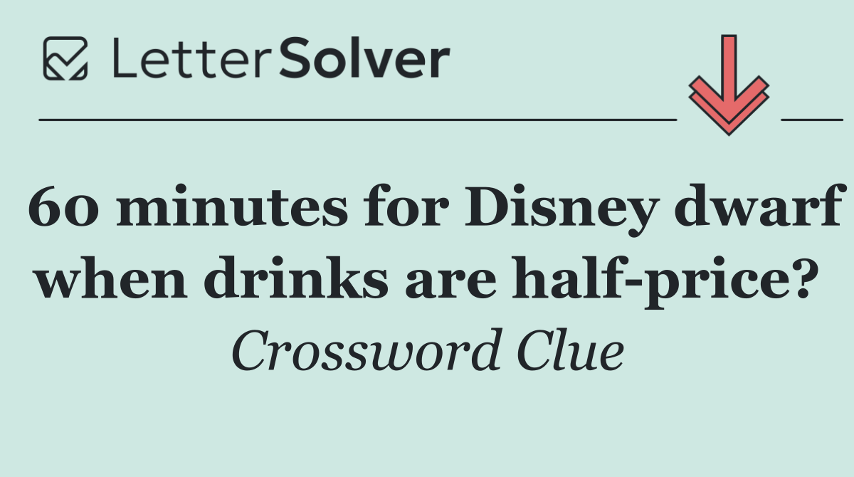 60 minutes for Disney dwarf when drinks are half price?