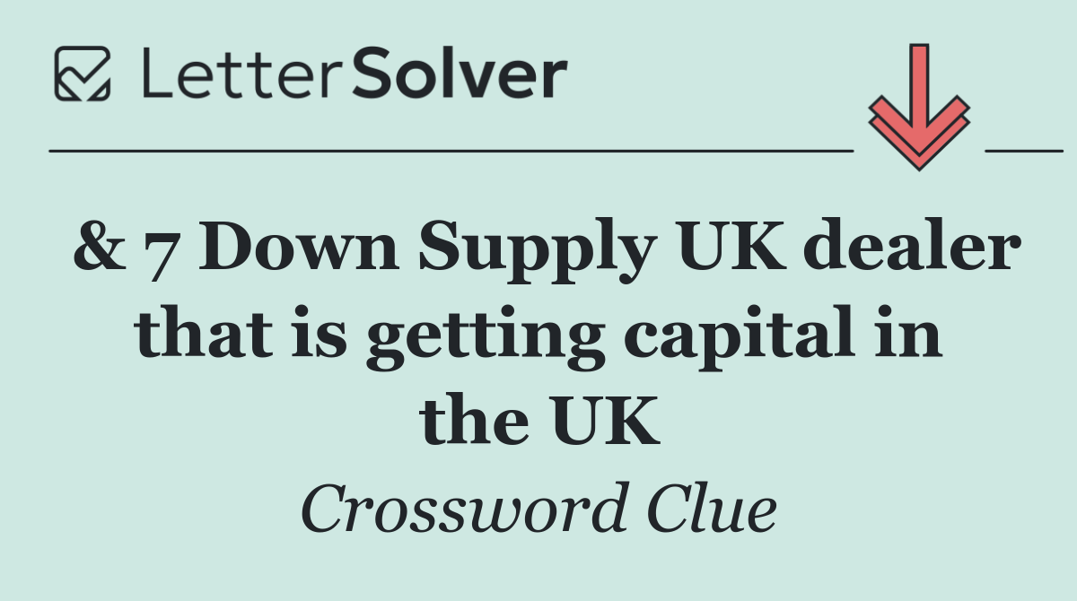 & 7 Down Supply UK dealer that is getting capital in the UK