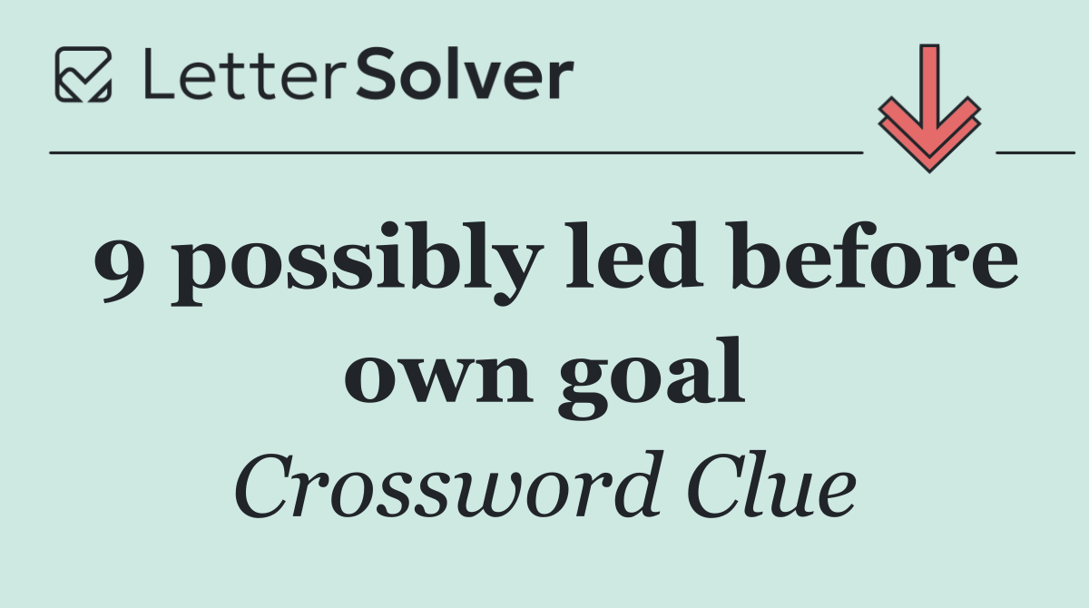 9 possibly led before own goal