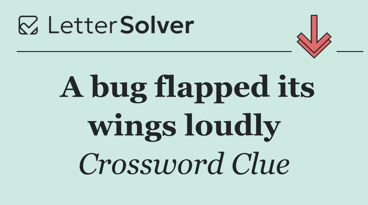 A bug flapped its wings loudly