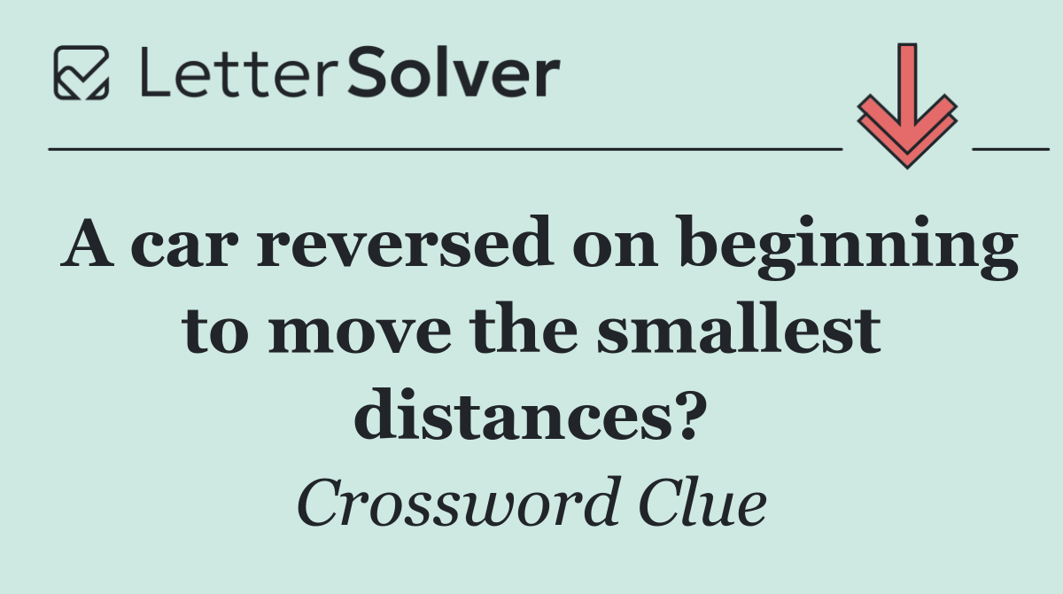 A car reversed on beginning to move the smallest distances?