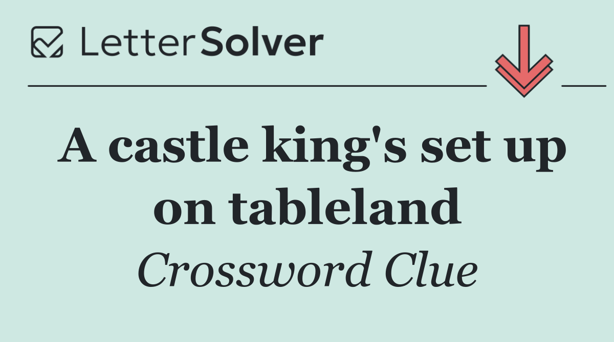 A castle king's set up on tableland