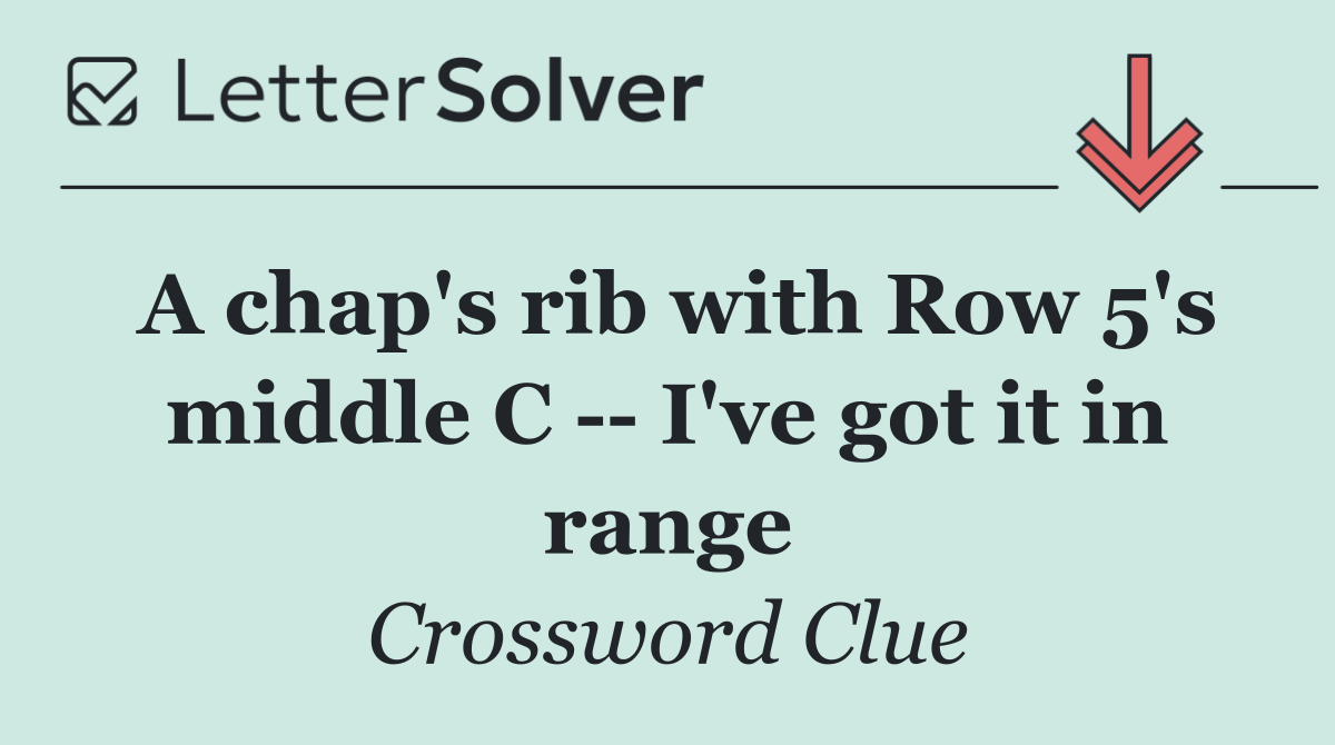 A chap's rib with Row 5's middle C    I've got it in range