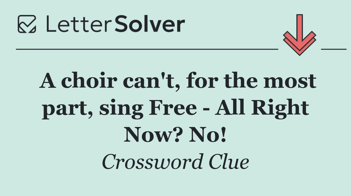 A choir can't, for the most part, sing Free   All Right Now? No!
