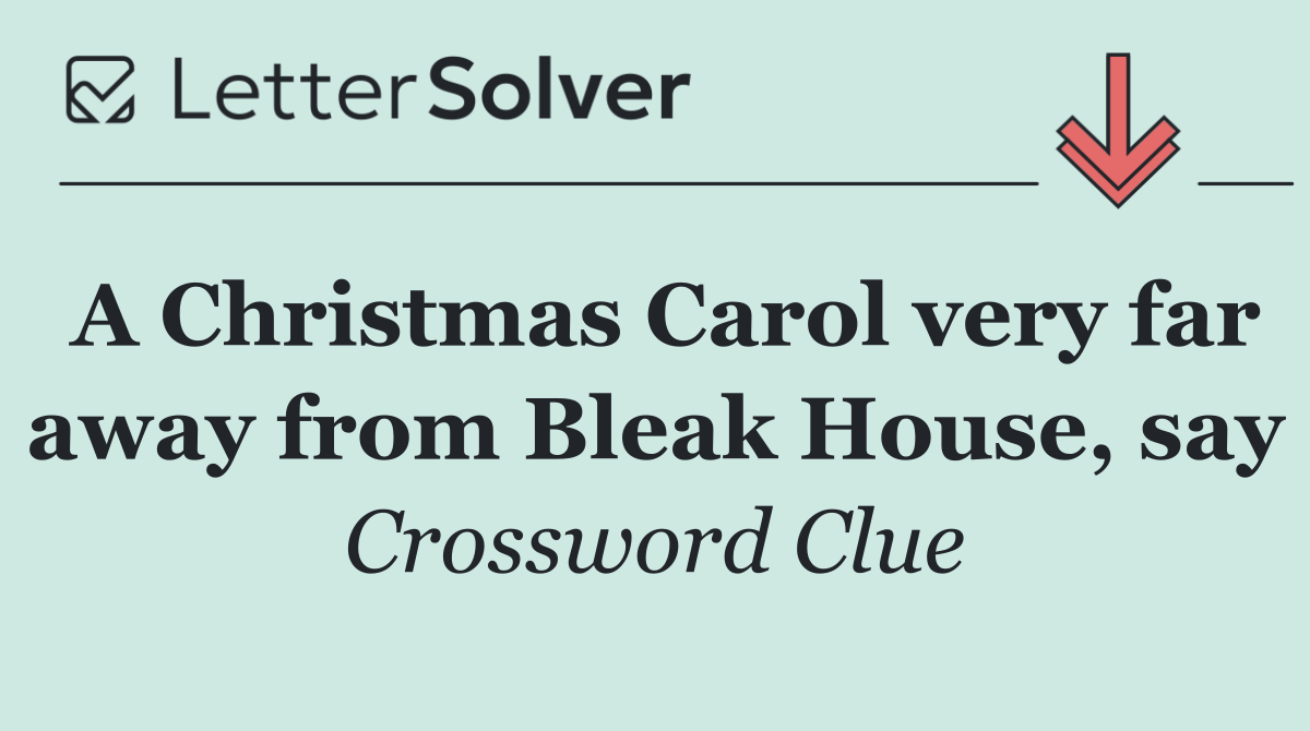 A Christmas Carol very far away from Bleak House, say