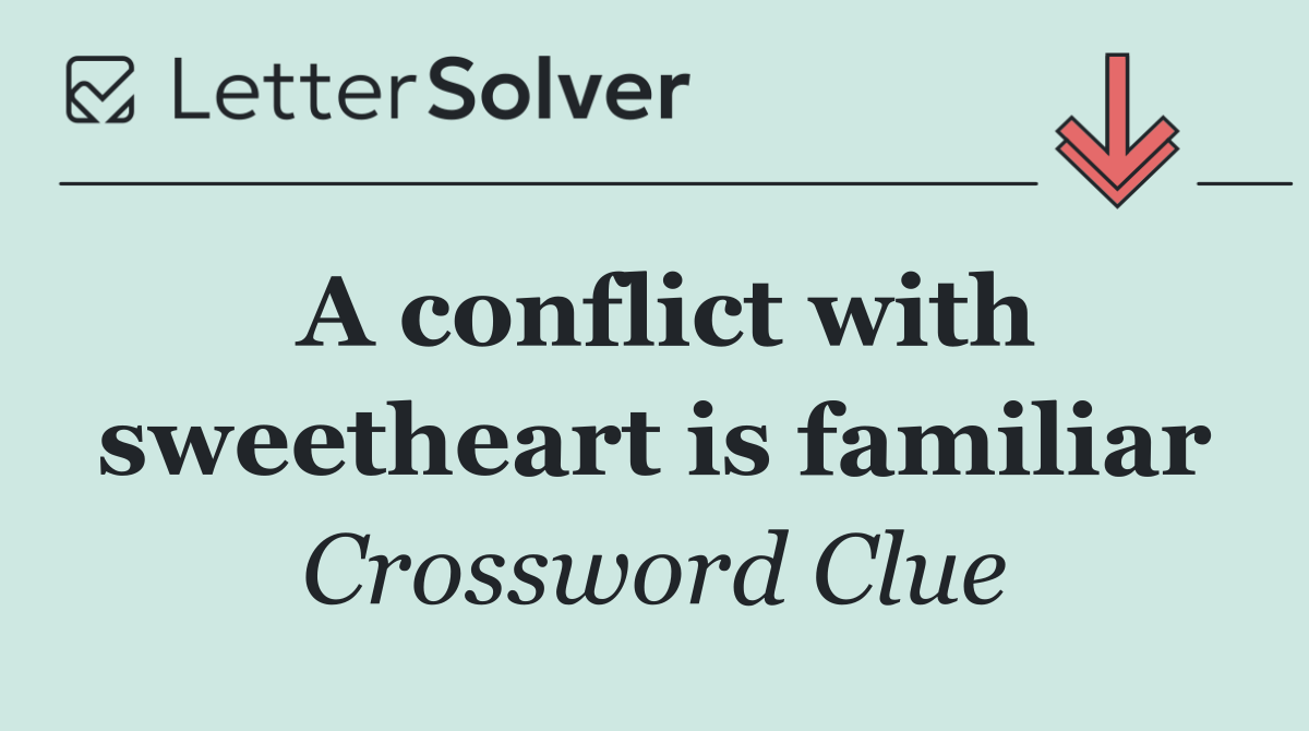 A conflict with sweetheart is familiar