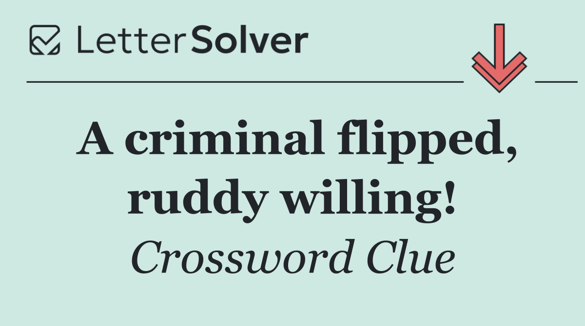 A criminal flipped, ruddy willing!