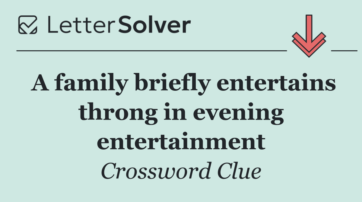 A family briefly entertains throng in evening entertainment
