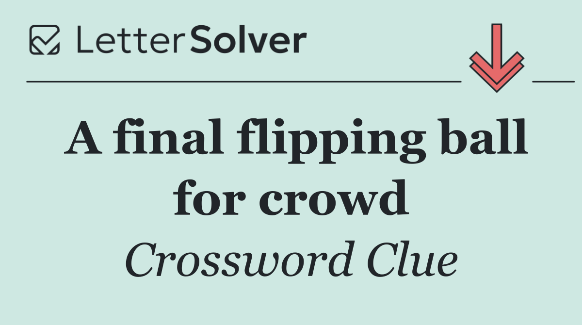 A final flipping ball for crowd