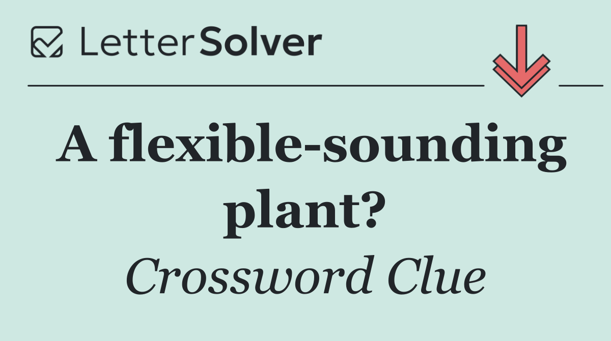 A flexible sounding plant?