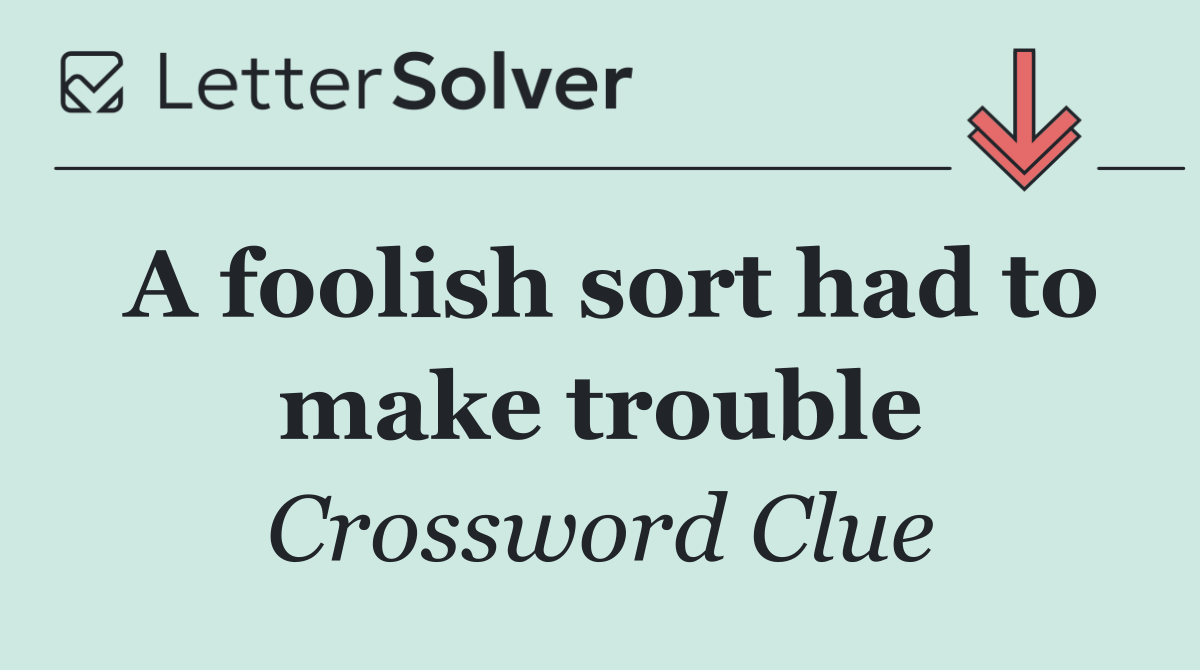 A foolish sort had to make trouble