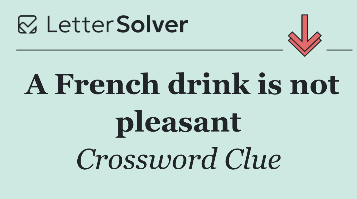 A French drink is not pleasant